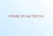 I PRINCIPI NUTRITIVI. Con lalimentazione il nostro organismo utilizza i principi nutritivi che sono indispensabili per svolgere tutte le funzioni vitali