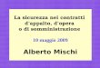 1 La sicurezza nei contratti dappalto, dopera o di somministrazione 10 maggio 2009 Alberto Mischi
