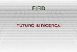 FIRB FUTURO IN RICERCA. è un FIRB classico (o quasi…) è un FIRB classico (o quasi…) non nasce per sviluppare tematiche strategiche, ma per favorire il