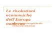 Le rivoluzioni economiche dellEuropa moderna Dalla rivoluzione agricola alla rivoluzione industriale