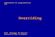 Laboratorio di programmazione Java Prof. Giuseppe De Giacomo Università di Roma La Sapienza Overriding