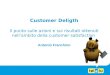 Customer Deligth Il punto sulle azioni e sui risultati ottenuti nellambito della customer satisfaction Antonio Franchino