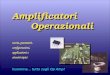 Op Amp 1 Amplificatori Operazionali teoria, parametri, configurazioni, applicazioni e circuiti tipici insomma… tutto sugli Op Amp!