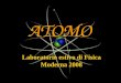 ATOMO Laboratorio estivo di Fisica Moderna 2008. Modelli atomici –Democrito (460 a.C.) ipotizza lesistenza di particelle indivisibili chiamate Atomi