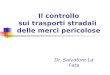 Il controllo sui trasporti stradali delle merci pericolose Dr. Salvatore La Fata