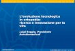 Levoluzione tecnologica in ortopedia: innovazione per la vita Levoluzione tecnologica in ortopedia: ricerca e innovazione per la vita Luigi Boggio, Presidente