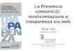 La Provincia comunic@: rendicontazione e trasparenza via web Sara Vito Assessore al bilancio Auditorium della Regione Autonoma Friuli Venezia Giulia Udine