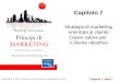 Capitolo 7- slide 1 Copyright © 2010 Pearson Paravia Bruno Mondadori S.p.A. Capitolo 7 Strategia di marketing orientata al cliente Creare valore per il