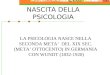 NASCITA DELLA PSICOLOGIA LA PSICOLOGIA NASCE NELLA SECONDA META DEL XIX SEC. (META OTTOCENTO) IN GERMANIA CON WUNDT (1832-1920)