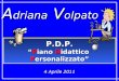 4 Aprile 2011 P.D.P. Piano DidatticoPiano Didattico Personalizzato P.D.P. Piano DidatticoPiano Didattico Personalizzato A driana V olpato