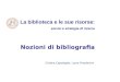 Cristina Capodaglio, Laura Prosdocimi La biblioteca e le sue risorse: servizi e strategie di ricerca Nozioni di bibliografia