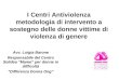 I Centri Antiviolenza metodologia di intervento a sostegno delle donne vittime di violenza di genere Avv. Luigia Barone Responsabile del Centro Solidea