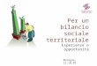 Per un bilancio sociale territoriale Esperienze e opportunità Bologna, 21.10.05