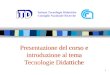 1 Presentazione del corso e introduzione al tema Tecnologie Didattiche Istituto Tecnologie Didattiche Consiglio Nazionale Ricerche