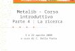 Metalib - Corso introduttivo Parte 4 : La ricerca 3 e 22 aprile 2008 a cura di C. Della Porta