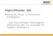 PeptiPharma SRL Antonello Pessi e Francesco Sinigaglia Una Piattaforma Tecnologica Innovativa per lo sviluppo di Farmaci Biologici