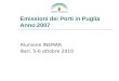 Emissioni dei Porti in Puglia Anno 2007 Riunione INEMAR Bari, 5-6 ottobre 2010