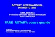 ROTARY INTERNATIONAL DISTRETTO 2070 SISD 2013-2014 Seminario Istruzione Squadra Distrettuale (Lucca – 9 Marzo 2013) FARE ROTARY: cosa e quando A cura di: