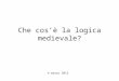Che cosè la logica medievale? 4 marzo 2013. 1) S. O. Hansson, Formalization in Philosophy, The Bullettin of Symbolic Logic, vol. 6, n. 2 ( giugno 2000),