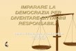 Prof.ssa Giuseppina Ferolo1 IMPARARE LA DEMOCRAZIA PER DIVENTARE CITTADINI RESPONSABILI Bando Cittadinanza e Costituzione a.s.2009/10 Rete di Novara