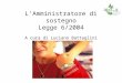 LAmministratore di sostegno Legge 6/2004 A cura di Luciano Battaglini Legge 6/2004