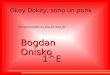 Okey Dokey, sono un punk Presentazione a cura di cura di : Bogdan Onisko 1^E