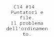 Piero Scotto - C141 C14 #14 Puntatori e file. Il problema dellordinamento. Debug