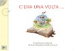 CERA UNA VOLTA … Presentazione realizzata da Maria Giuseppina Catalini corso L6 1