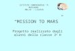 MISSION TO MARS Progetto realizzato dagli alunni della classe 3 a H ISTITUTO COMPRENSIVO P. MASCAGNI MELZO - LISCATE