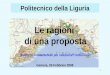 1 Le ragioni di una proposta (Elementi fondamentali per valutarne listituzione) Politecnico della Liguria Genova, 26 Febbraio 2008