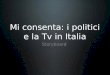 Mi consenta: i politici e la Tv in Italia Storyboard
