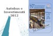 Autobus e Investimenti 2012. AGENDA Produzione e immatricolazioni autobus Il finanziamento pubblico per lacquisto e sostituzione dei mezzi di trasporto