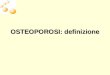 OSTEOPOROSI: definizione. Definizione della WHO Losteoporosi è una malattia sistemica dello scheletro, che si manifesta con una riduzione della massa