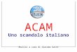Uno scandalo italiano Analisi a cura di Giacomo Gatti ACAM