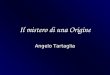 Il mistero di una Origine Angelo Tartaglia. 18/04/20122Angelo Tartaglia Una domanda antica Come è cominciato tutto quanto? Miti e cosmogonie –Qualcosa
