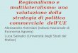 Regionalismo e multilateralismo: una valutazione della strategia di politica commerciale dellUE Alessandro Antimiani (Istituto Nazionale di Economia Agraria)