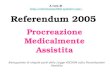 Referendum 2005 Procreazione Medicalmente Assistita A cura di   Abrogazione di singole