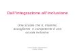 ITALO FIORIN UNIVERSITA' LUMSA ROMA Dallintegrazione allinclusione Una scuola che è, insieme, accogliente e competente è una scuola inclusiva