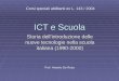 ICT e Scuola Storia dellintroduzione delle nuove tecnologie nella scuola italiana (1990-2000) Corsi speciali abilitanti ex L. 143 / 2004 Prof. Antonio
