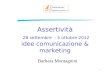 Assertività 28 settembre - 5 ottobre 2012 idee comunicazione & marketing Barbara Montagnini 1