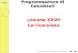 G. Amodeo, C. Gaibisso Programmazione di Calcolatori Lezione XXVII La ricorsione Programmazione di Calcolatori: la ricorsione 1