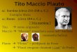 Tito Maccio Plauto S arsina (circa 251-250 a. C.) Famiglia libera ω: Roma (circa 184 a. C.) ? Tria nomina ? Tito nome originario Maccio Maccus (maschera