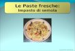 Le Paste fresche: Impasto di semola A cura del Prof. Paolo Miccolis