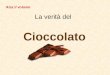 La verità del Cioccolato Alza il volume Il cioccolato si estrae dalla chaucha del cacao Le chauchas sono verdure