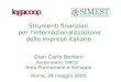 Strumenti finanziari per linternazionalizzazione delle imprese italiane Gian Carlo Bertoni Responsabile SIMEST Area Promozione e Sviluppo Roma, 24 maggio