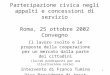 1 Partecipazione civica negli appalti e concessioni di servizio Roma, 25 ottobre 2002 Convegno Il lavoro svolto e le proposte della cooperazione per un