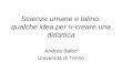 Scienze umane e latino: qualche idea per ri-creare una didattica Andrea Balbo Università di Torino