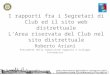 1 I rapporti fra i Segretari di Club ed il sito web distrettuale L’Area riservata del Club nel sito distrettuale Roberto Ariani Presidente della Commissione