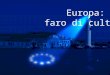 Europa: faro di cultura Concepito come un mezzo per avvicinare i vari cittadini europei, la Città europea della cultura venne lanciata il 13 giugno 1985