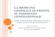 L A M EDICINA G ENERALE DI FRONTE AL PASSAGGIO GENERAZIONALE Quali sfide dovranno affrontare i giovani medici nel loro futuro professionale? Vittorio Caimi